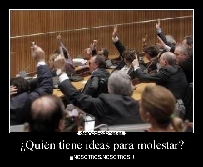 ¿Quién tiene ideas para molestar? - ¡¡¡NOSOTROS,NOSOTROS!!!