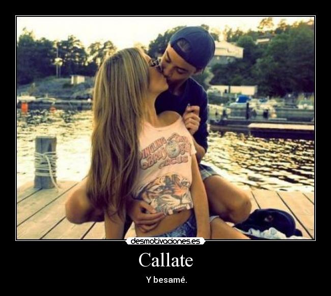 Callate -  Y besamé.