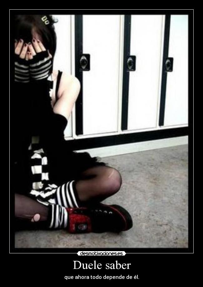 Duele saber - que ahora todo depende de él.