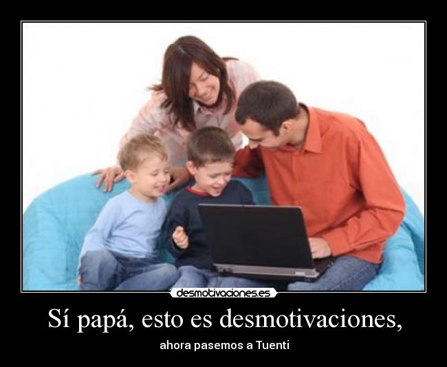 Sí papá, esto es desmotivaciones, - 