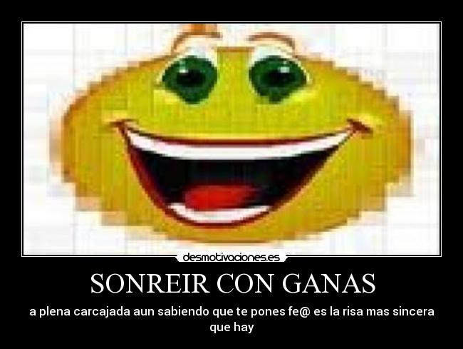 SONREIR CON GANAS - a plena carcajada aun sabiendo que te pones fe@ es la risa mas sincera que hay