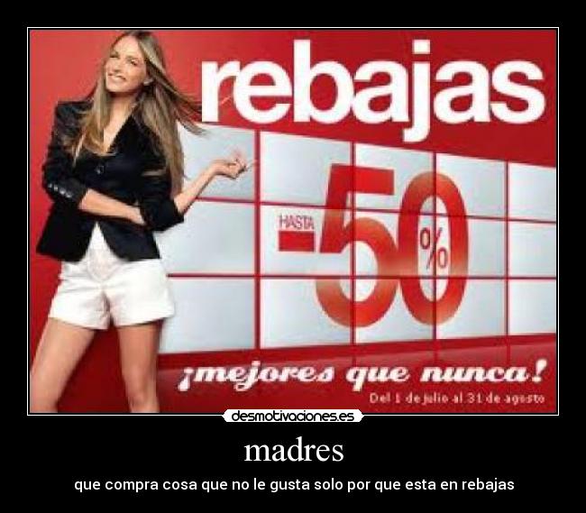 madres - que compra cosa que no le gusta solo por que esta en rebajas