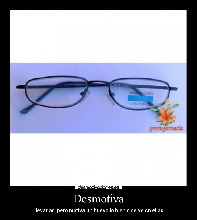 Desmotiva - llevarlas, pero motiva un huevo lo bien q se ve cn ellas