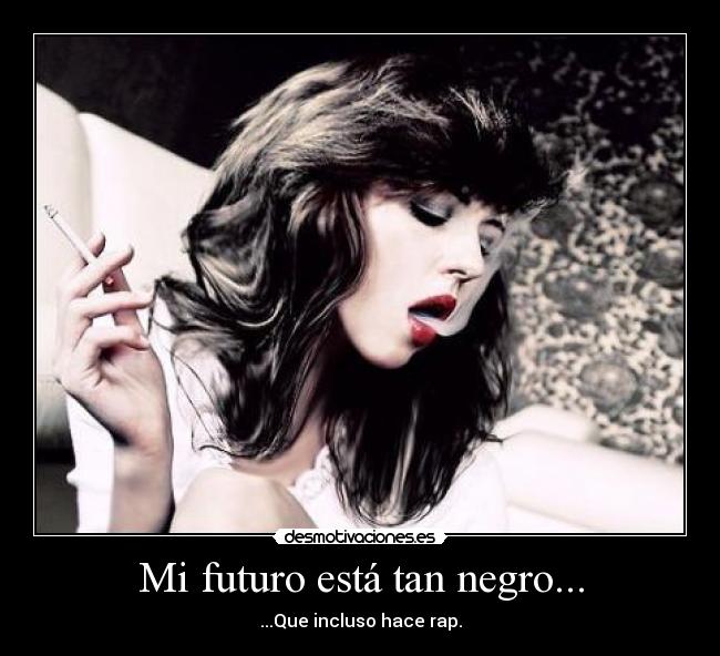 Mi futuro está tan negro... - ...Que incluso hace rap.