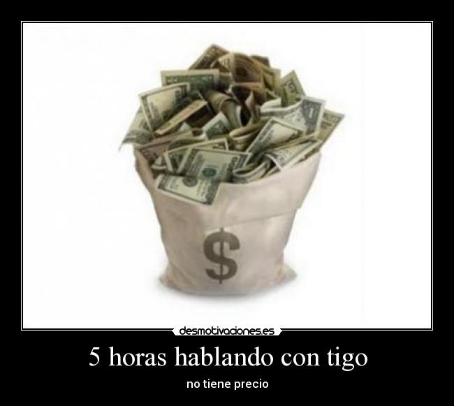 5 horas hablando con tigo - no tiene precio