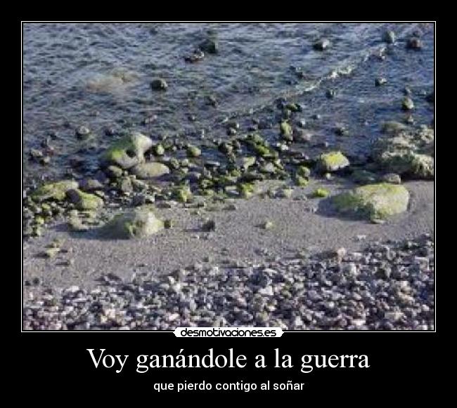 Voy ganándole a la guerra - que pierdo contigo al soñar