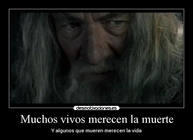 Muchos vivos merecen la muerte - Y algunos que mueren merecen la vida