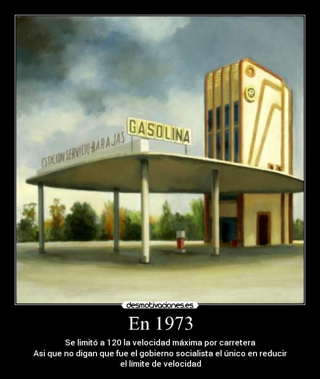 En 1973 - Se limitó a 120 la velocidad máxima por carretera
Asi que no digan que fue el gobierno socialista el único en reducir
el límite de velocidad