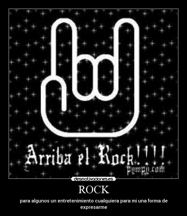ROCK - para algunos un entretenimiento cualquiera para mi una forma de expresarme