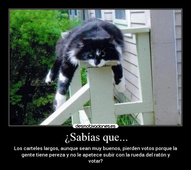 ¿Sabías que... - Los carteles largos, aunque sean muy buenos, pierden votos porque la
gente tiene pereza y no le apetece subir con la rueda del ratón y
votar?