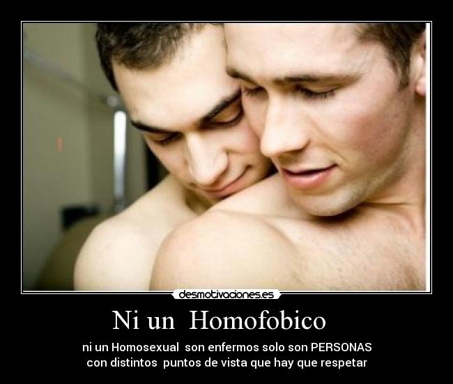 Ni un  Homofobico   - ni un Homosexual  son enfermos solo son PERSONAS
 con distintos  puntos de vista que hay que respetar 