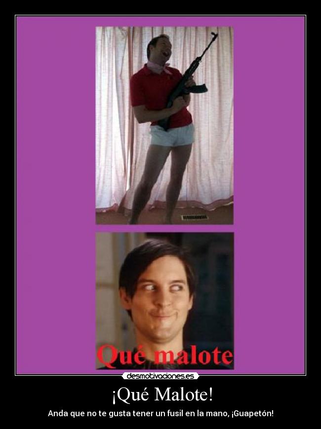 ¡Qué Malote! - Anda que no te gusta tener un fusil en la mano, ¡Guapetón!