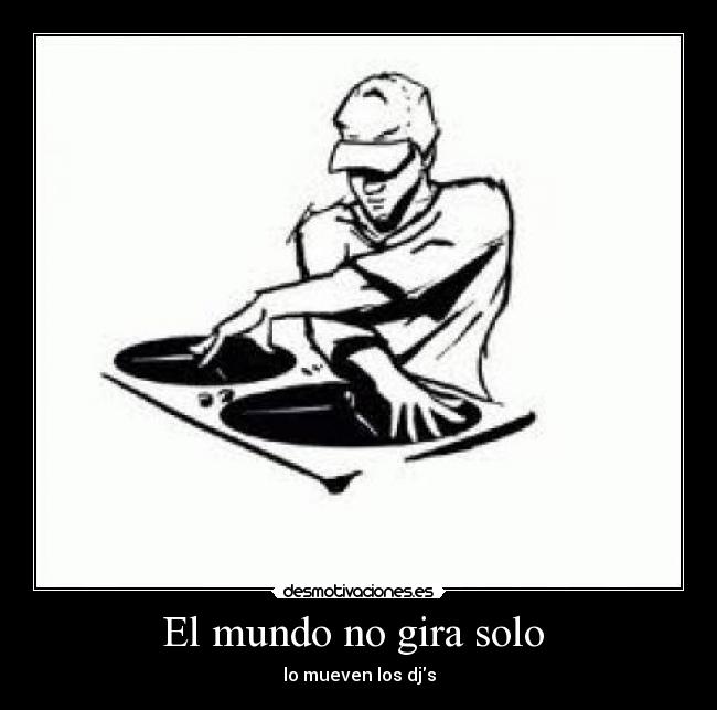 El mundo no gira solo - lo mueven los djs