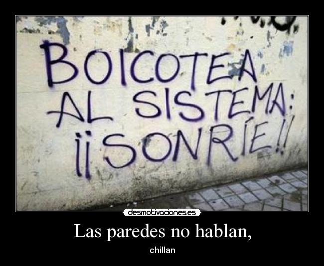 Las paredes no hablan, - chillan