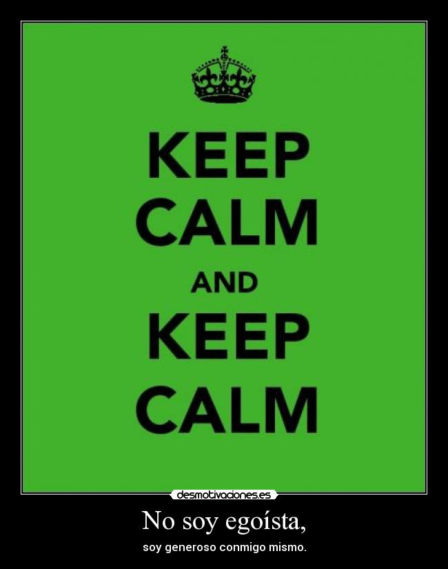 No soy egoísta, - soy generoso conmigo mismo.