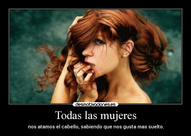 carteles mujeres ataduras hair cabello dientes gusta mas suelto desmotivaciones