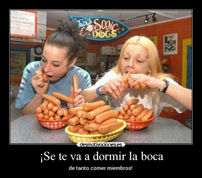 ¡Se te va a dormir la boca -