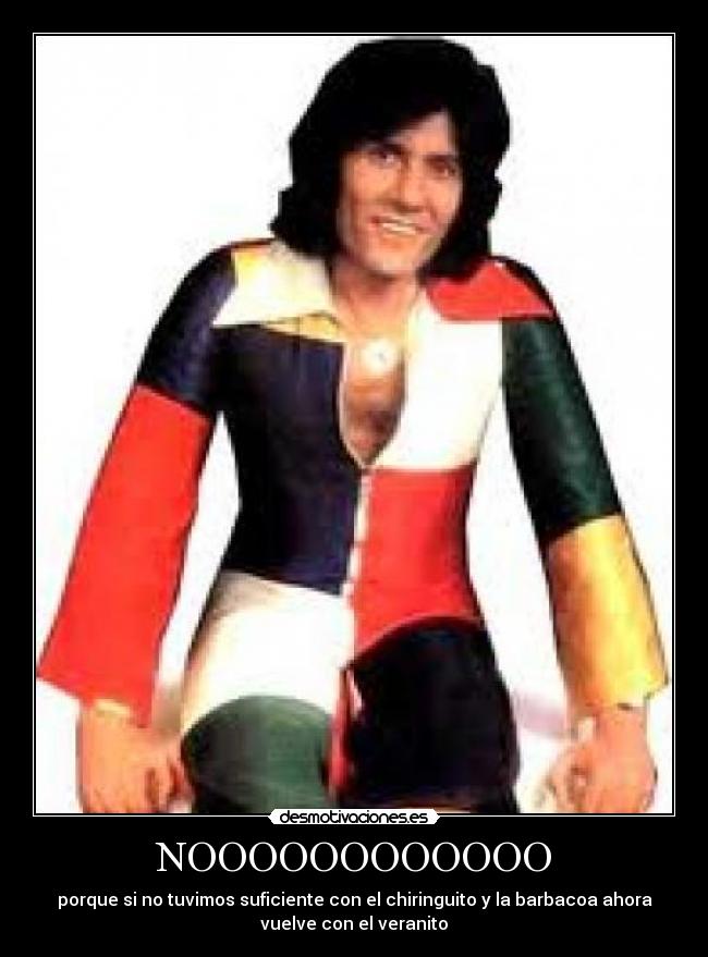 NOOOOOOOOOOOO - porque si no tuvimos suficiente con el chiringuito y la barbacoa ahora
vuelve con el veranito