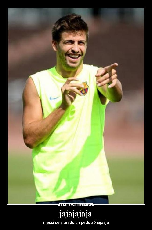 jajajajaja - messi se a tirado un pedo xD jajaaja