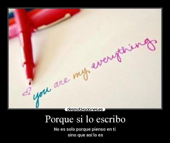 Porque si lo escribo - No es solo porque pienso en ti 
sino que así lo es