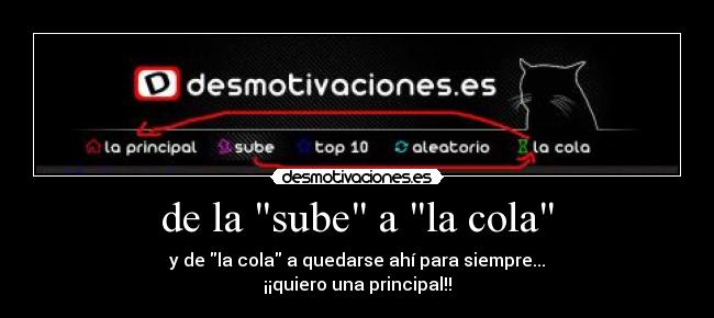 de la sube a la cola - y de la cola a quedarse ahí para siempre...
¡¡quiero una principal!!