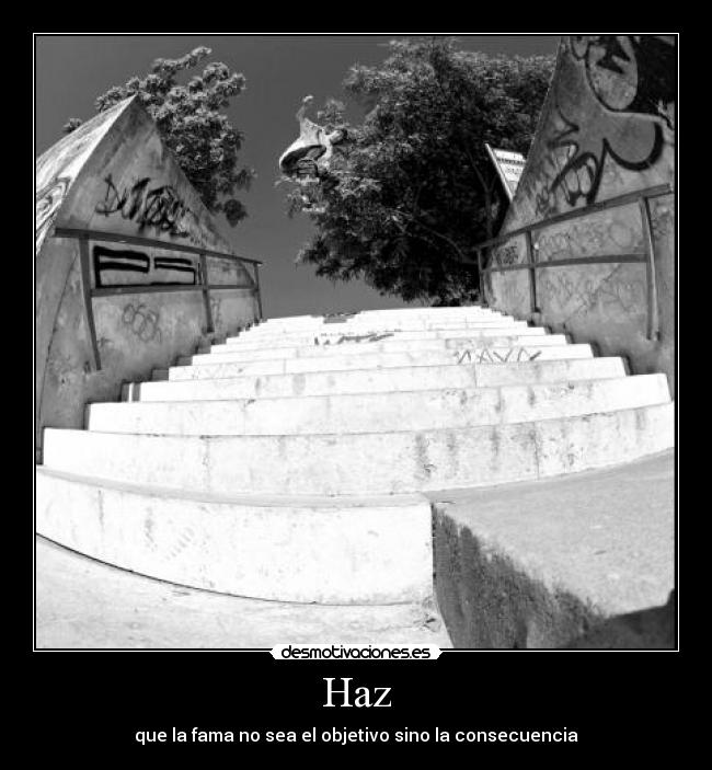 Haz - que la fama no sea el objetivo sino la consecuencia