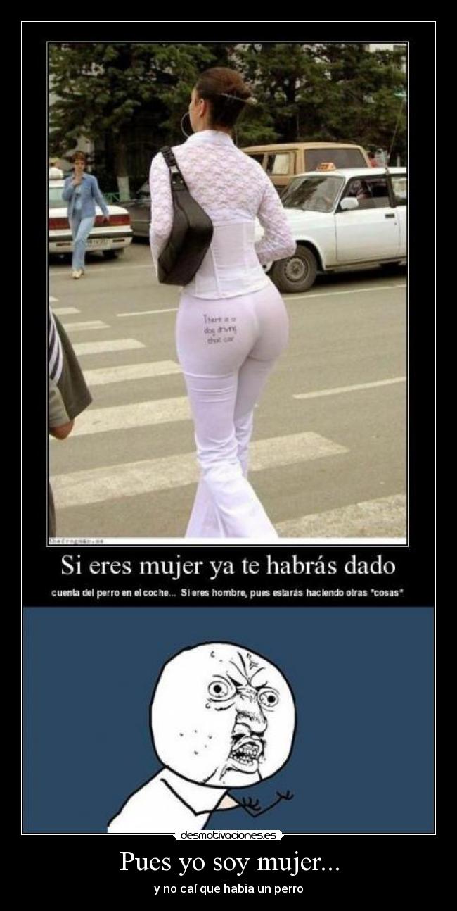 Pues yo soy mujer... - y no caí que habia un perro