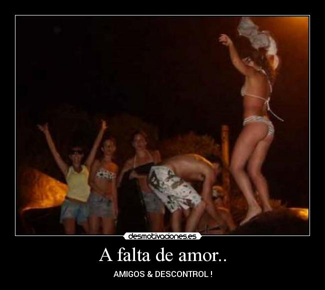 A falta de amor.. - AMIGOS & DESCONTROL !