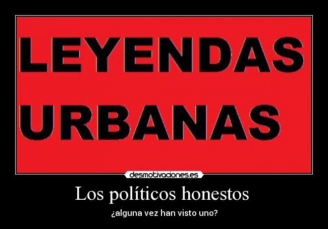 Los políticos honestos  - ¿alguna vez han visto uno?