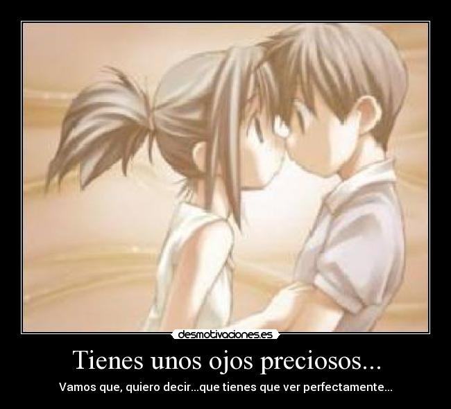 Tienes unos ojos preciosos... -