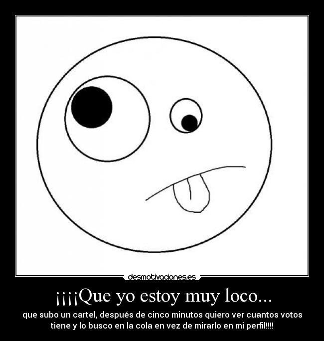 ¡¡¡¡Que yo estoy muy loco... -