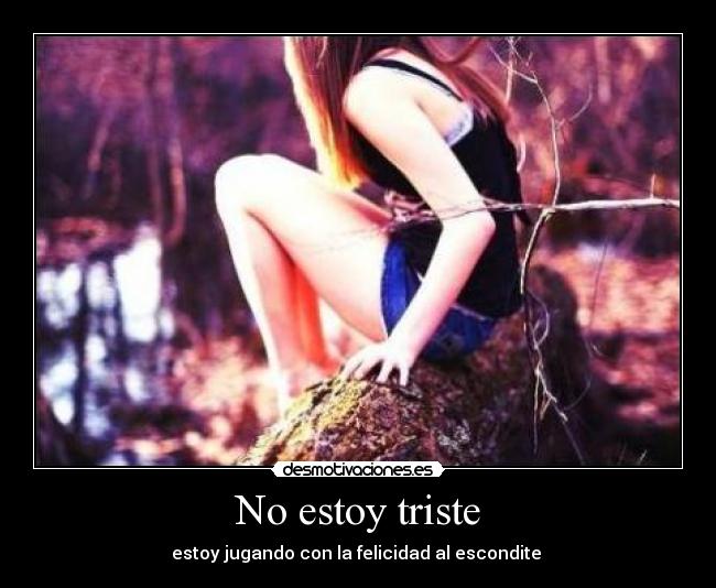 No estoy triste - estoy jugando con la felicidad al escondite