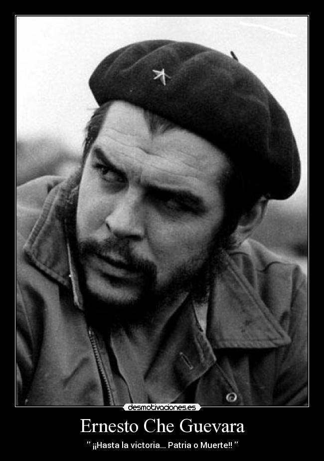 Ernesto Che Guevara - ¡¡Hasta la victoria... Patria o Muerte!!