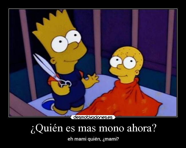 ¿Quién es mas mono ahora? - eh mami quién, ¿mami?