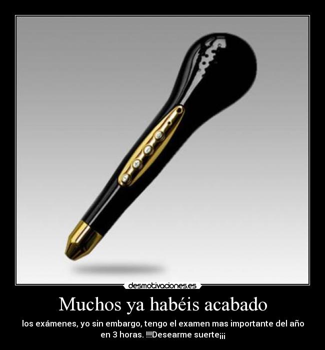 Muchos ya habéis acabado - los exámenes, yo sin embargo, tengo el examen mas importante del año
en 3 horas. !!!Desearme suerte¡¡¡