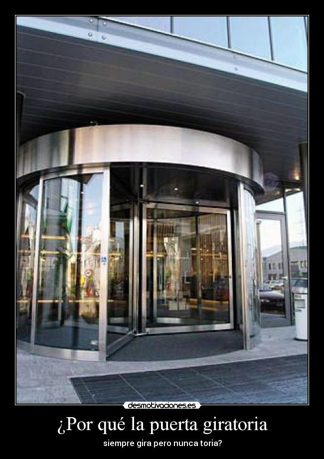 ¿Por qué la puerta giratoria - siempre gira pero nunca toria?