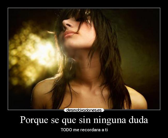 Porque se que sin ninguna duda -