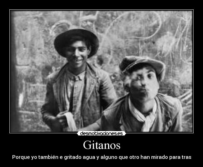 Gitanos - Porque yo también e gritado agua y alguno que otro han mirado para tras