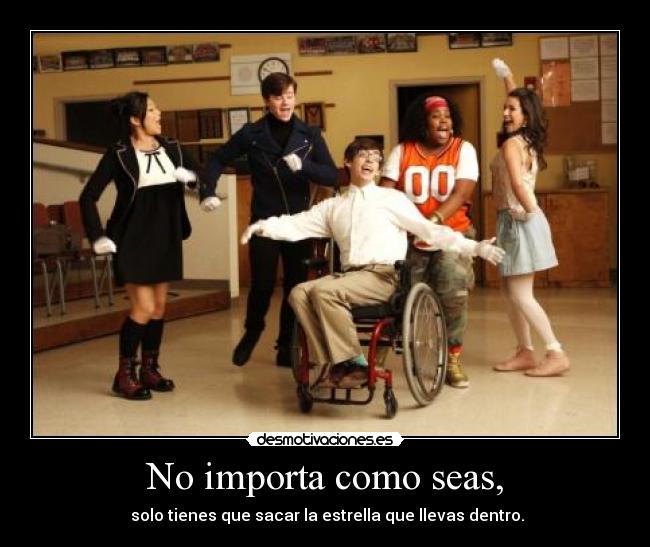 No importa como seas, -