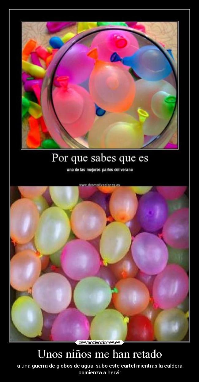 Unos niños me han retado - a una guerra de globos de agua, subo este cartel mientras la caldera
comienza a hervir