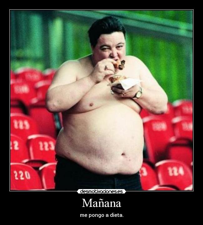Mañana - me pongo a dieta.