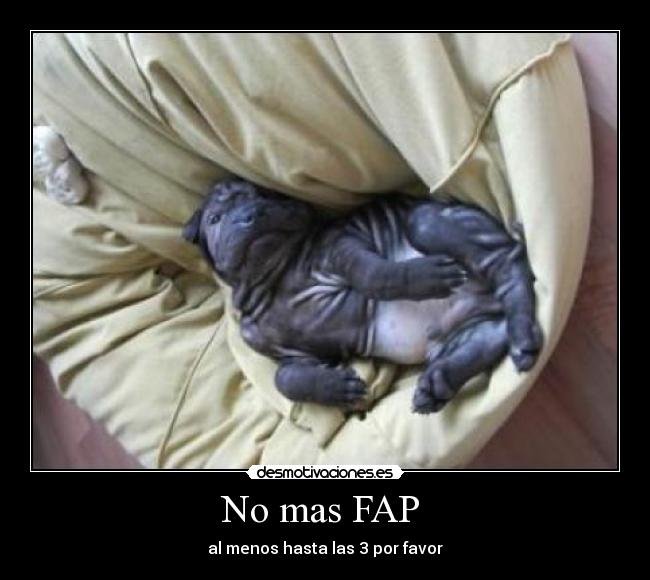 No mas FAP  - al menos hasta las 3 por favor