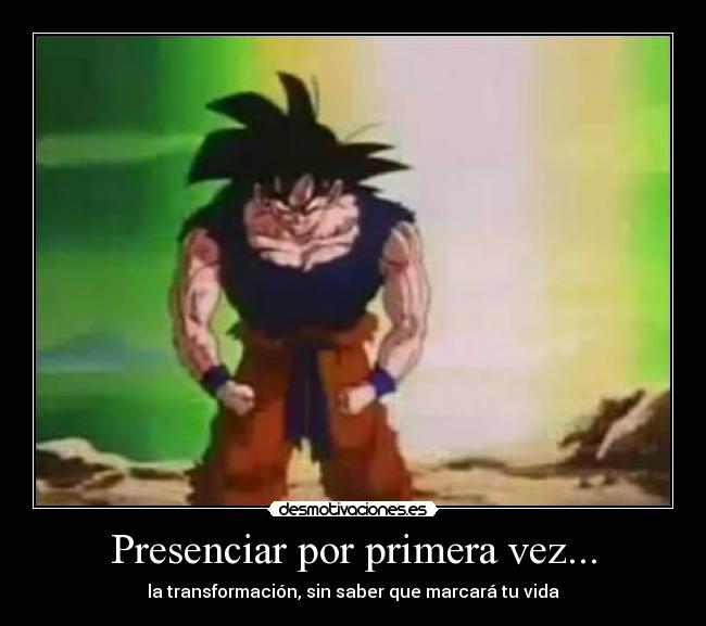 Presenciar por primera vez... -