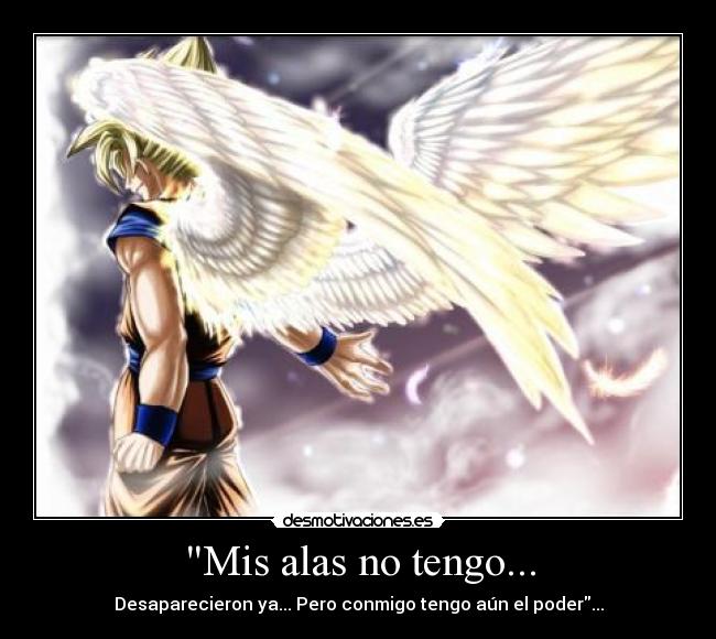 Mis alas no tengo... - Desaparecieron ya... Pero conmigo tengo aún el poder...