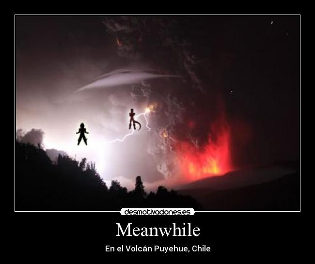 Meanwhile - En el Volcán Puyehue, Chile