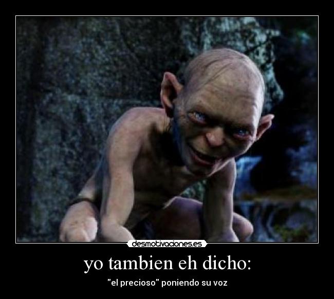 yo tambien eh dicho: - el precioso poniendo su voz