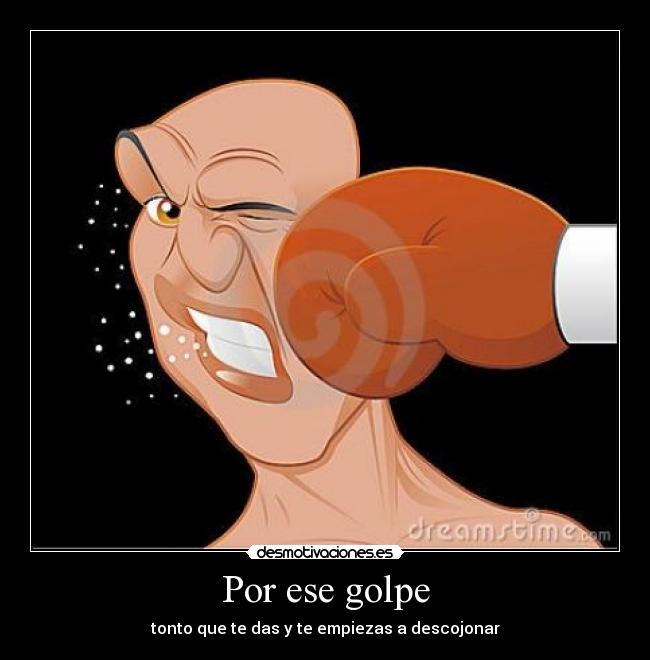 Por ese golpe -
