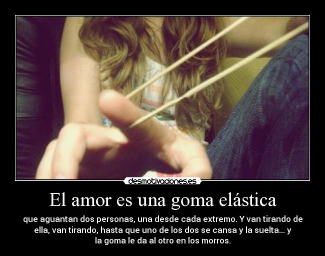 El amor es una goma elástica -