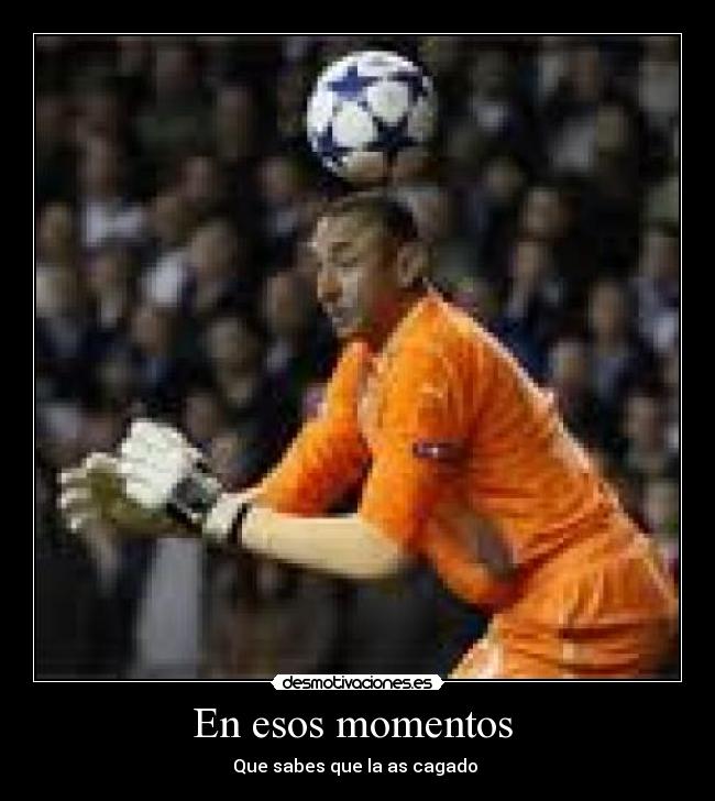 En esos momentos - Que sabes que la as cagado