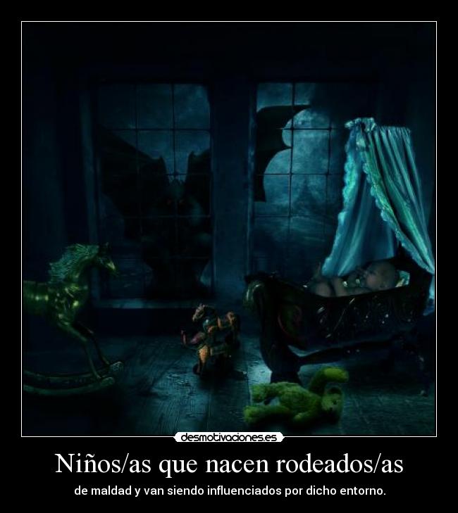 Niños/as que nacen rodeados/as - de maldad y van siendo influenciados por dicho entorno.